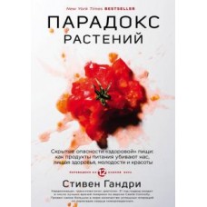 Парадокс растений. Скрытые опасности "здоровой" пищи: как продукты питания убивают нас, лишая здоровья, молодости и красоты. Стивен Гандри Парадокс растений. Скрытые опасности "здоровой" пищи: как продукты питания убивают нас, лишая здоровья, молодости и красоты. Стивен Гандри